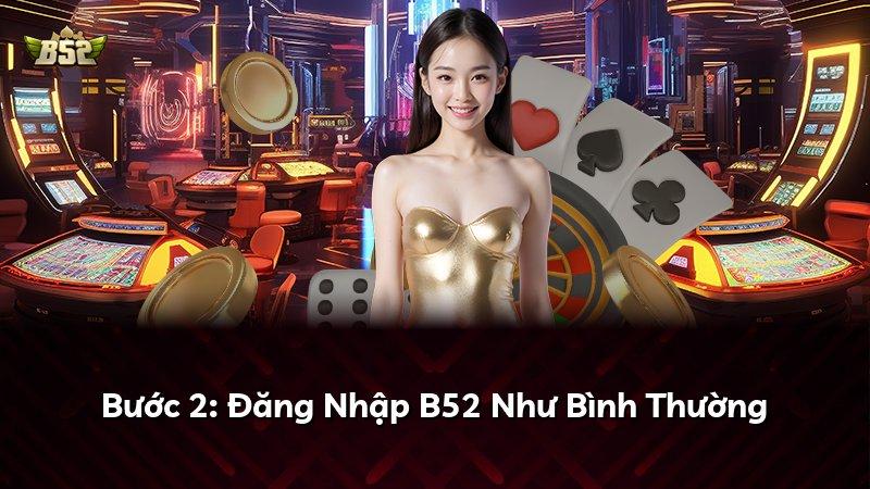 Bước 2: Đăng Nhập B52 Như Bình Thường