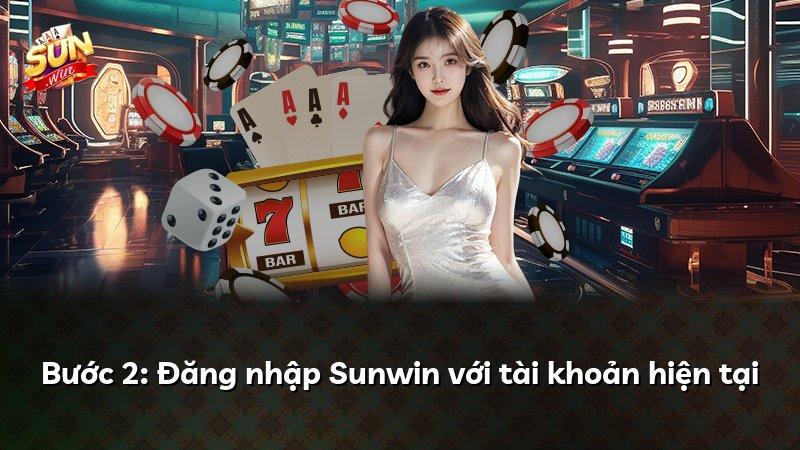 Bước 2: Đăng nhập Sunwin với tài khoản hiện tại