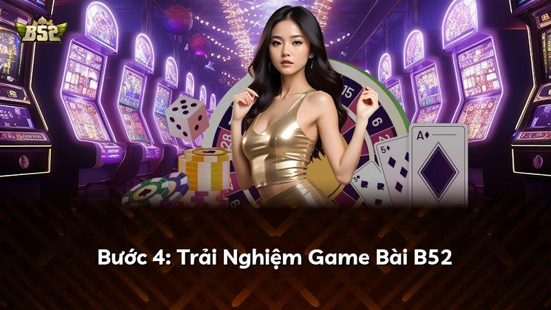 Bước 4: Trải Nghiệm Game Bài B52