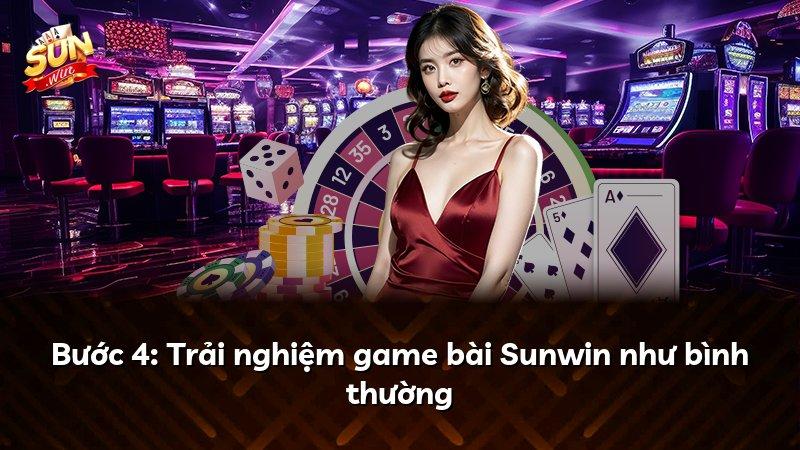 Bước 4: Trải nghiệm game bài Sunwin như bình thường