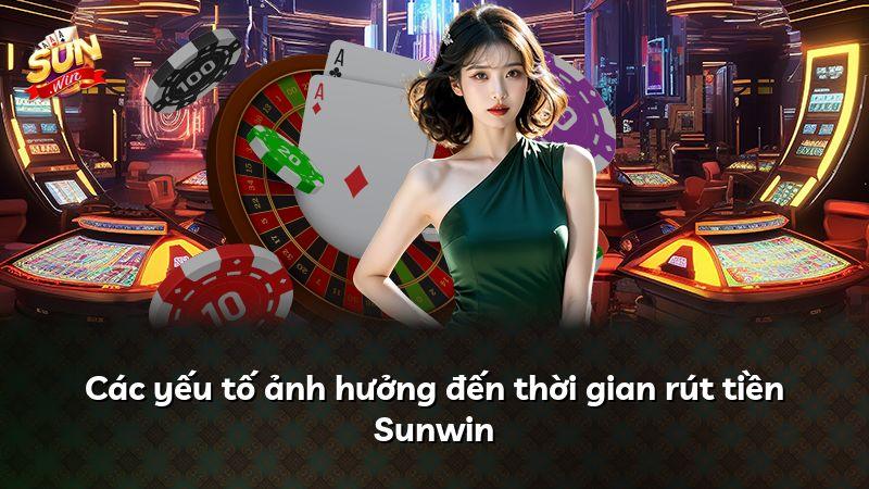 Các yếu tố ảnh hưởng đến thời gian rút tiền Sunwin