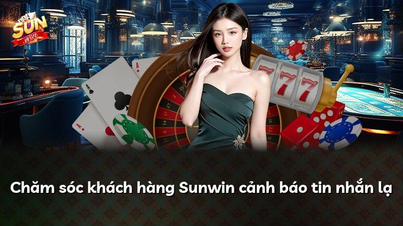 Chăm sóc khách hàng Sunwin cảnh báo tin nhắn lạ