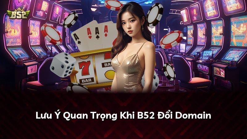 Lưu Ý Quan Trọng Khi B52 Đổi Domain