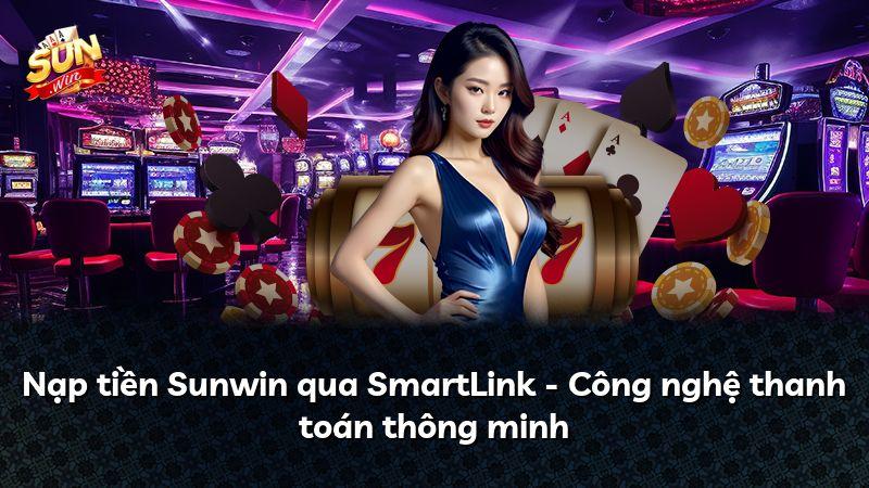 Nạp tiền Sunwin qua SmartLink - Công nghệ thanh toán thông minh