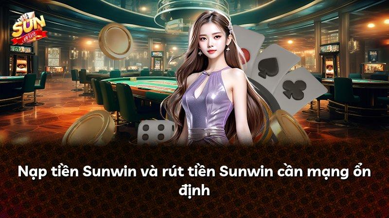 Nạp tiền Sunwin và rút tiền Sunwin cần mạng ổn định