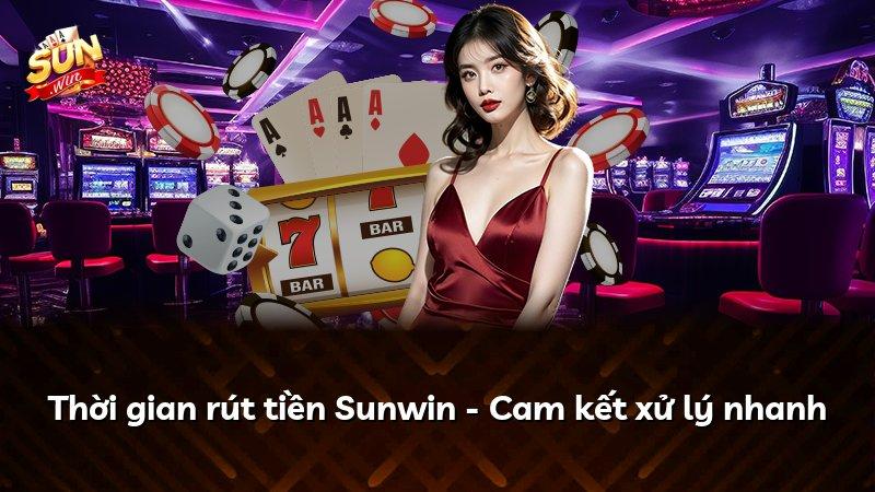 Thời gian rút tiền Sunwin - Cam kết xử lý nhanh