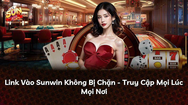 Link Vào Sunwin Không Bị Chặn - Truy Cập Mọi Lúc Mọi Nơi