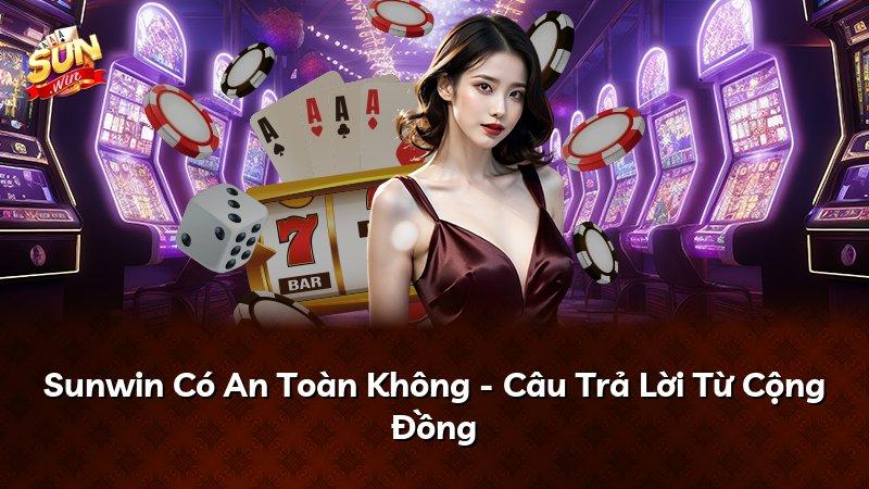 Sunwin Có An Toàn Không - Câu Trả Lời Từ Cộng Đồng