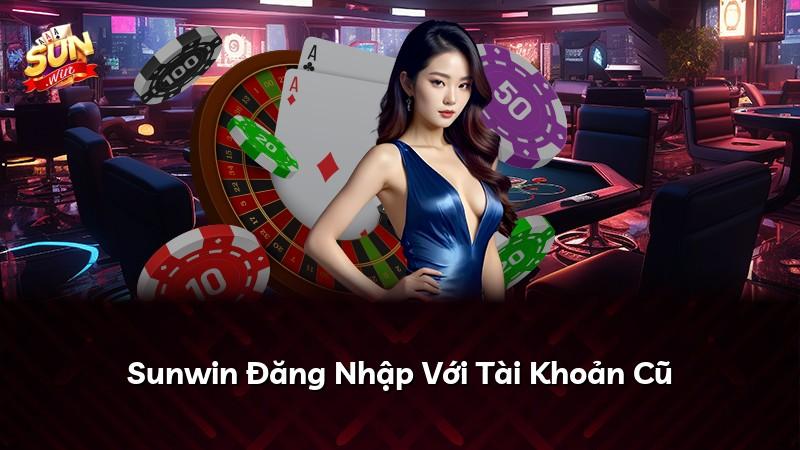 Sunwin Đăng Nhập Với Tài Khoản Cũ