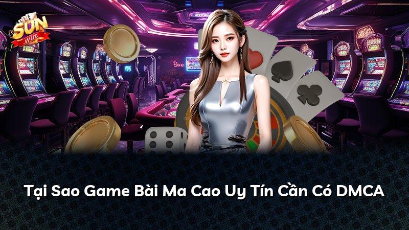 Tại Sao Game Bài Ma Cao Uy Tín Cần Có DMCA